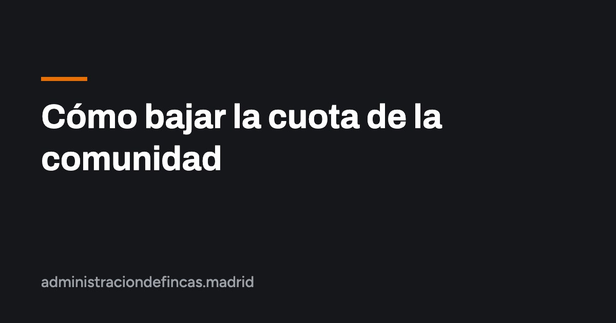 Cómo bajar la cuota de la comunidad