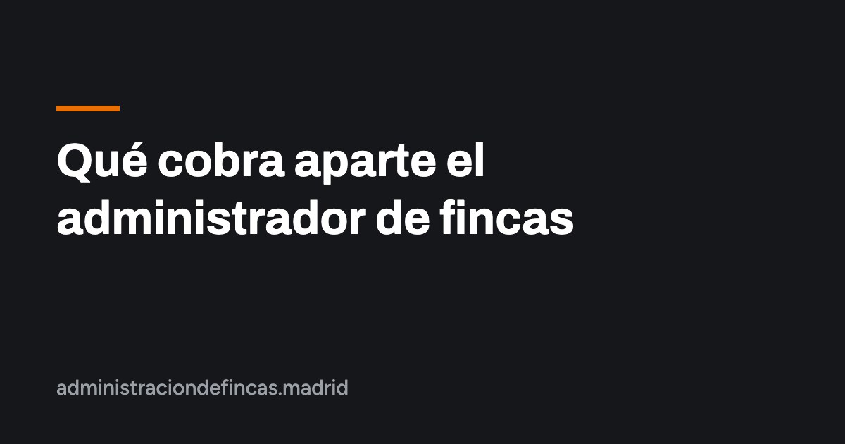 Qué cobra aparte el administrador de fincas